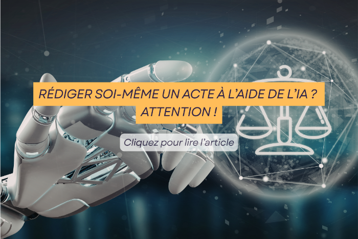 RÉDIGER SOI-MÊME UN ACTE À L’AIDE DE L’IA ? ATTENTION !